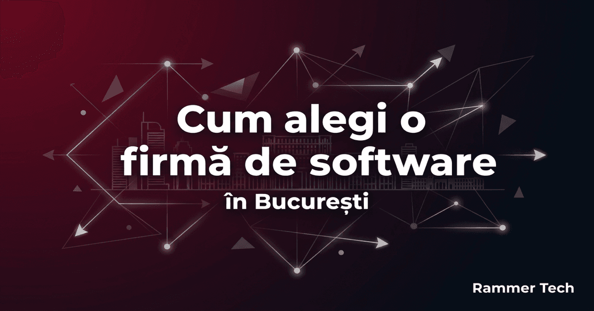 Cum alegi o firmă de dezvoltare software în București: 7 criterii esențiale